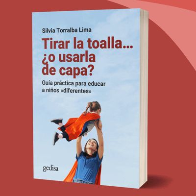 Tirar la toalla… ¿o usarla de capa?: Guía práctica para educar a niños «diferentes»