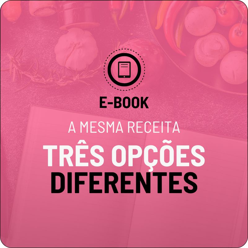 E-book - A Mesma Receita Em Três Opções Diferentes