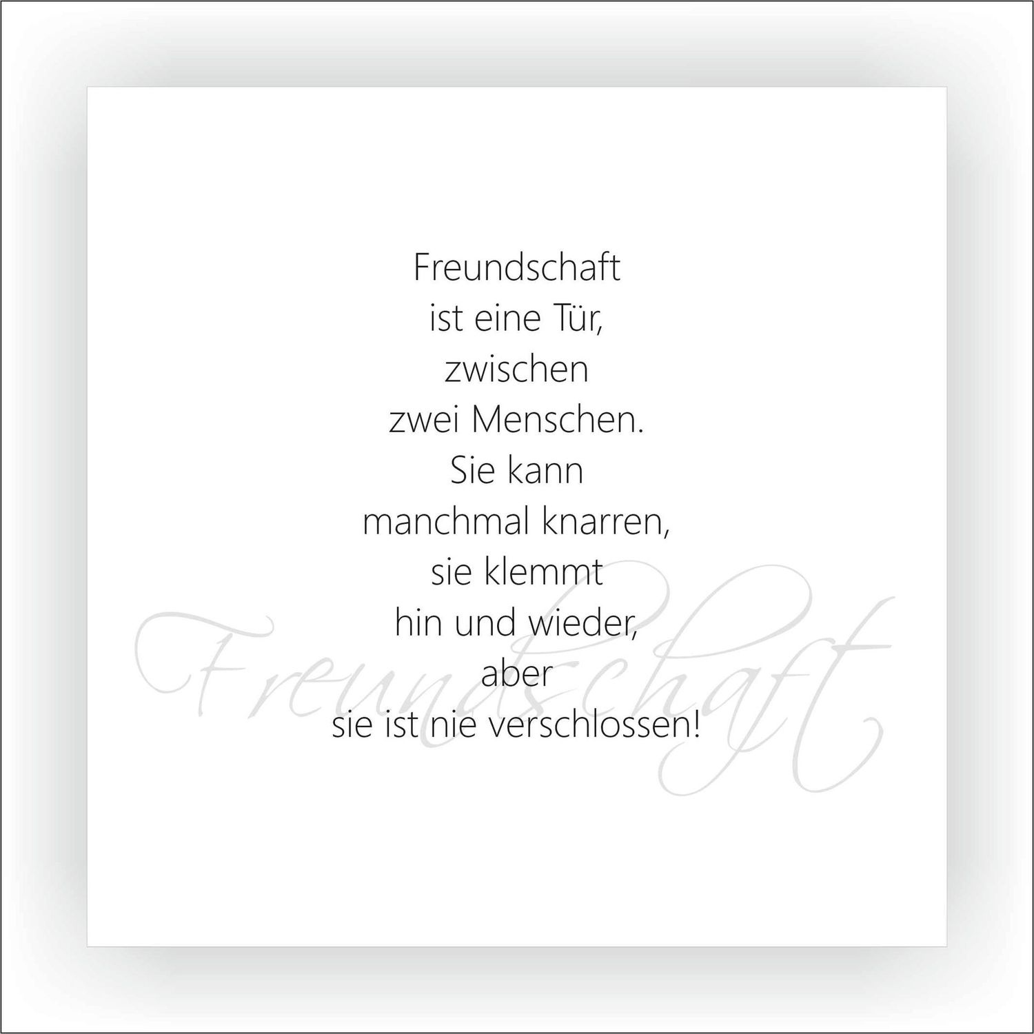 KARTE Freundschaft ist eine Tür zwischen zwei Menschen. Sie kann manchmal knarren, sie klemmt hin und wieder, aber sie ist nie verschlossen! 14,8x 14,8 cm
