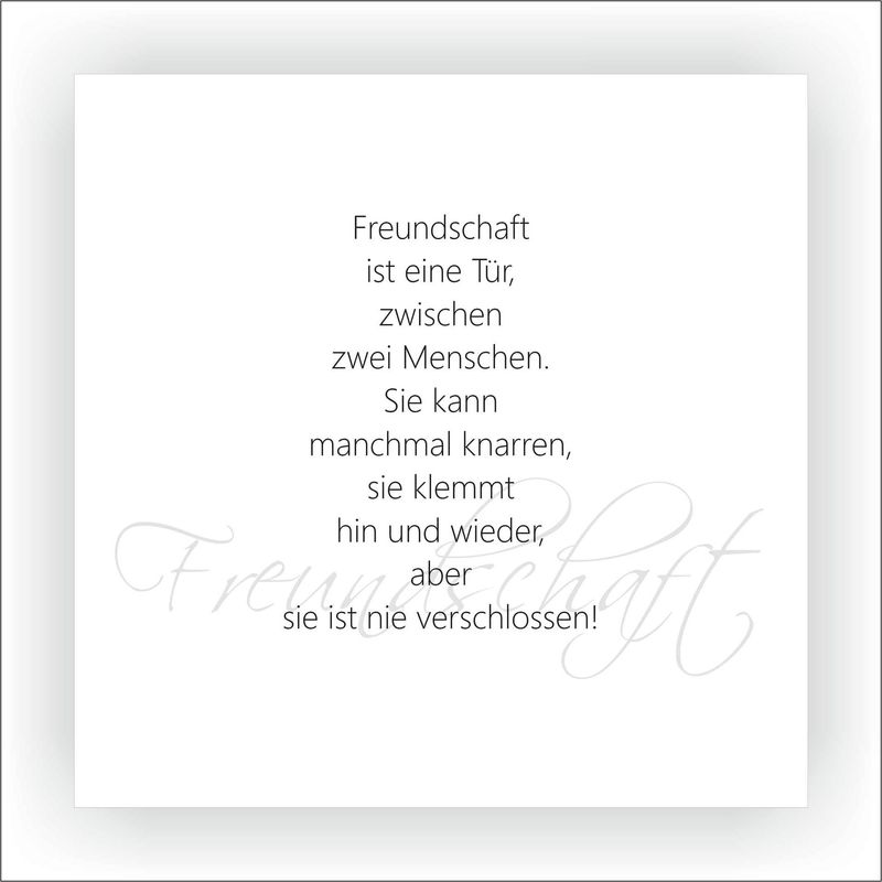 KARTE Freundschaft ist eine Tür zwischen zwei Menschen. Sie kann manchmal knarren, sie klemmt hin und wieder, aber sie ist nie verschlossen! 14,8x 14,8 cm KARTE Freundschaft ist eine Tür zwischen zwei Menschen. Sie kann manchmal knarren, sie klemmt hin und wieder, aber sie ist nie verschlossen! 14,8x 14,8 cm