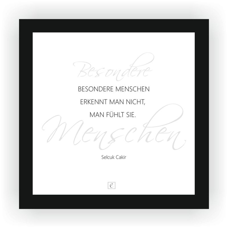 ZITAT GERAHMT ZITAT GERAHMT "Besondere Menschen erkennt man nicht, man fühlt sie." 22 x 22 cm Botschaft