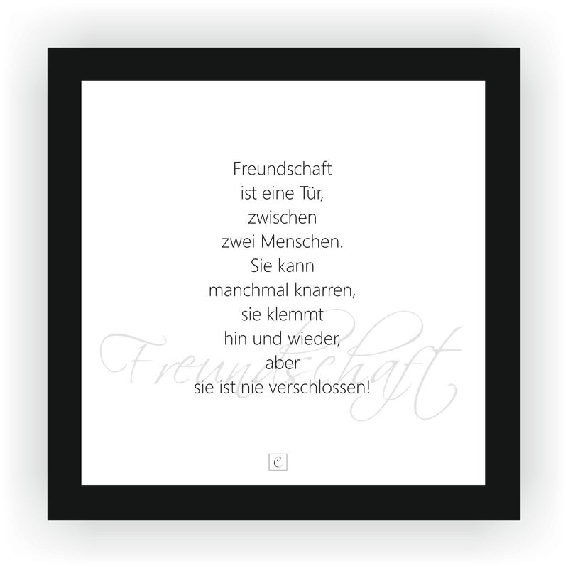 ZITAT GERAHMT ZITAT GERAHMT "Freundschaft ist eine Tür zwischen zwei Menschen. Sie kann manchmal knarren, aber sie ist nie verschlossen!" 22 x 22 cm Botschaft