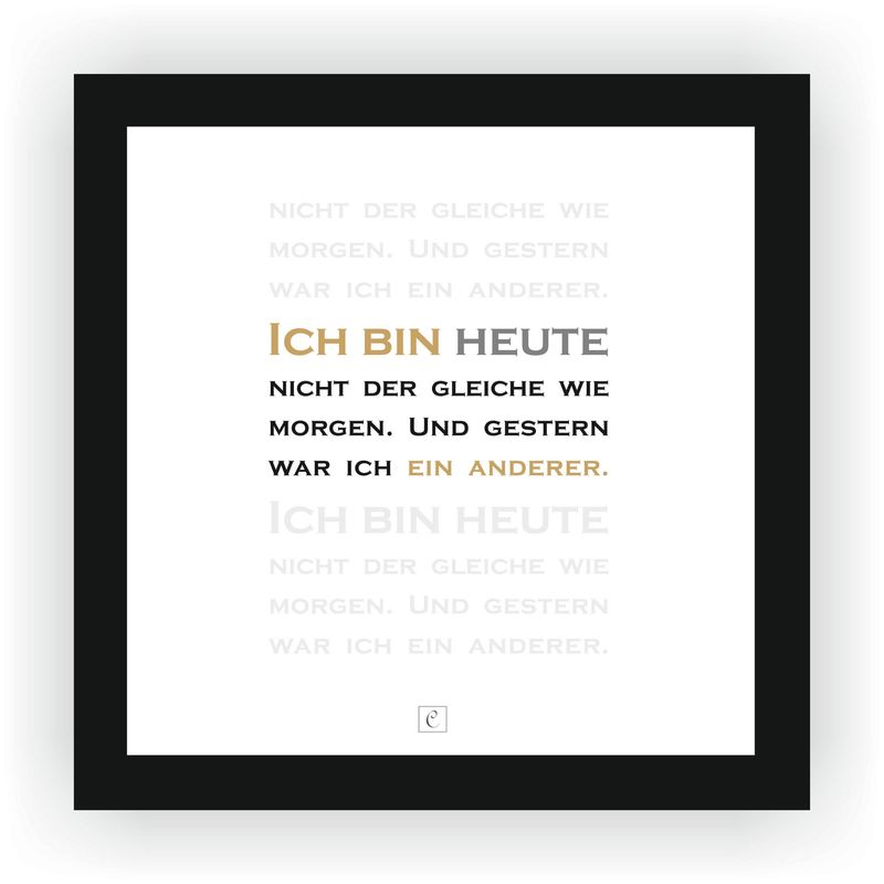 ZITAT GERAHMT von Monika Creutzburg "Ich bin heute nicht der gleiche wie morgen. Und gestern war ich ein anderer." 20 x 20 Botschaft