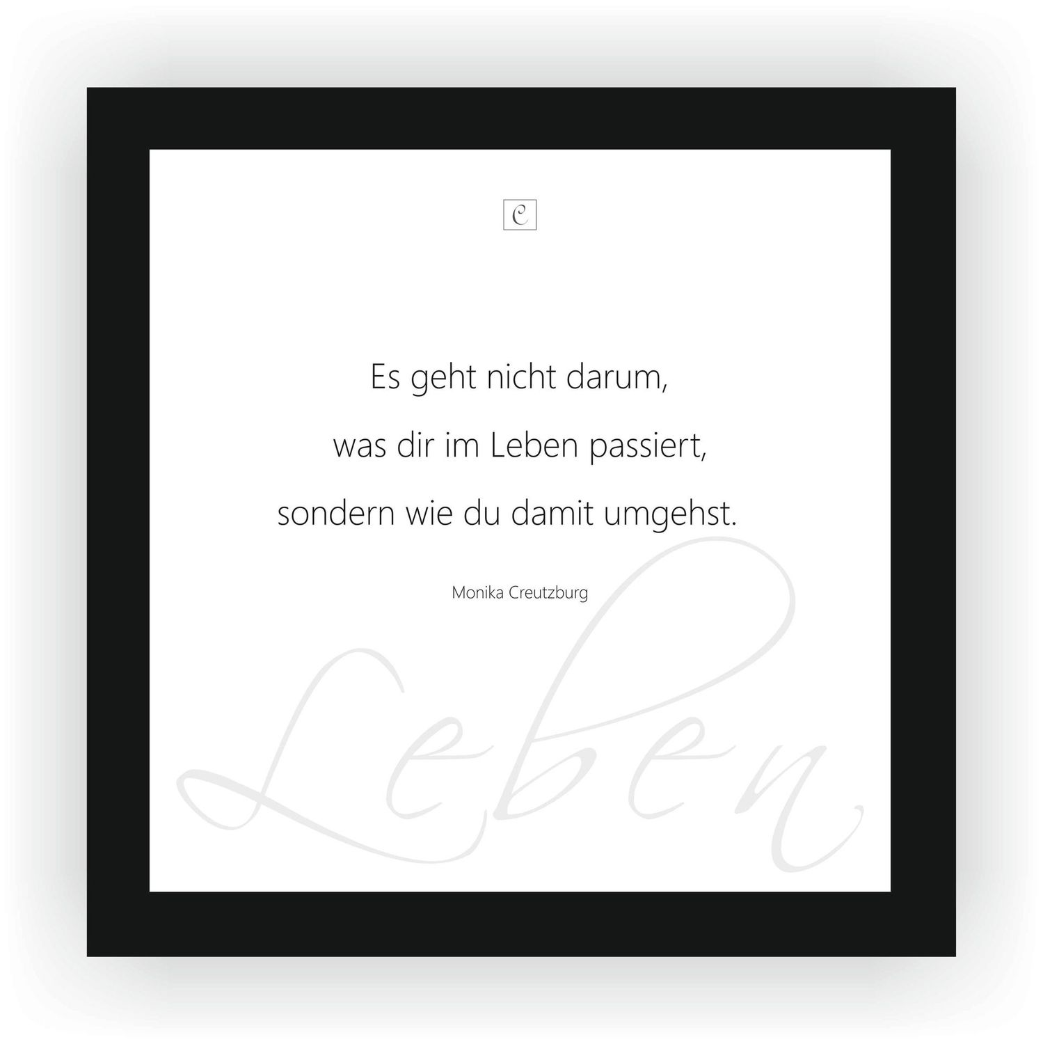 Aphorisme von Monika Creutzburg "Es geht nicht darum, was dir im Leben passiert, sondern wie du damit umgehst." 20 x 20 Botschaft