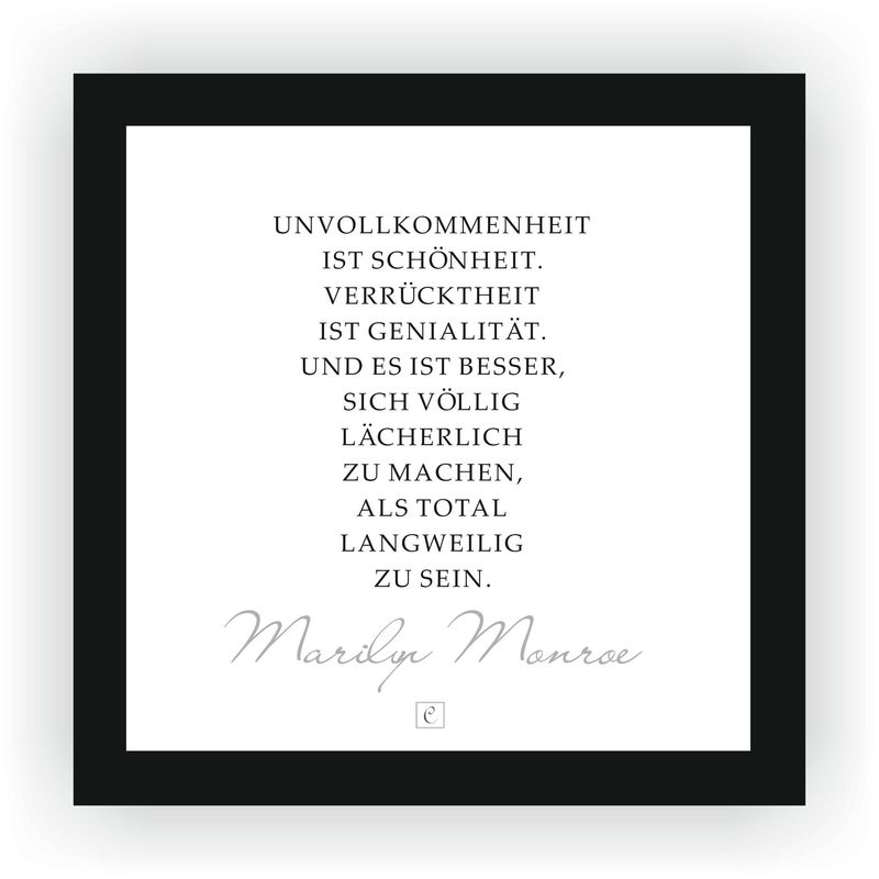 ZITAT GERAHMT von Marilyn Monroe ZITAT GERAHMT von Marilyn Monroe "Unvollkommenheit ist Schönheit. Verrücktheit ist Genialität. Und es ist besser, sich völlig lächerlich zu machen, als total langweilig zu sein." 20 x 20 Botschaft