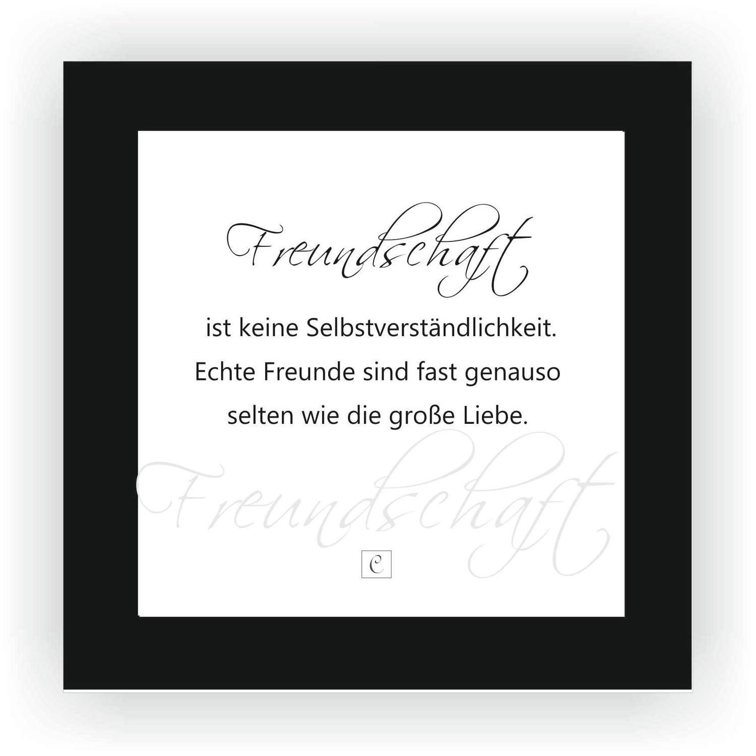 ZITAT GERAHMT Größe S 12 x 12 cm Freundschaft ist keine Selbstverständlichkeit. Echte Freunde sind fast genauso selten wie die große Liebe.
