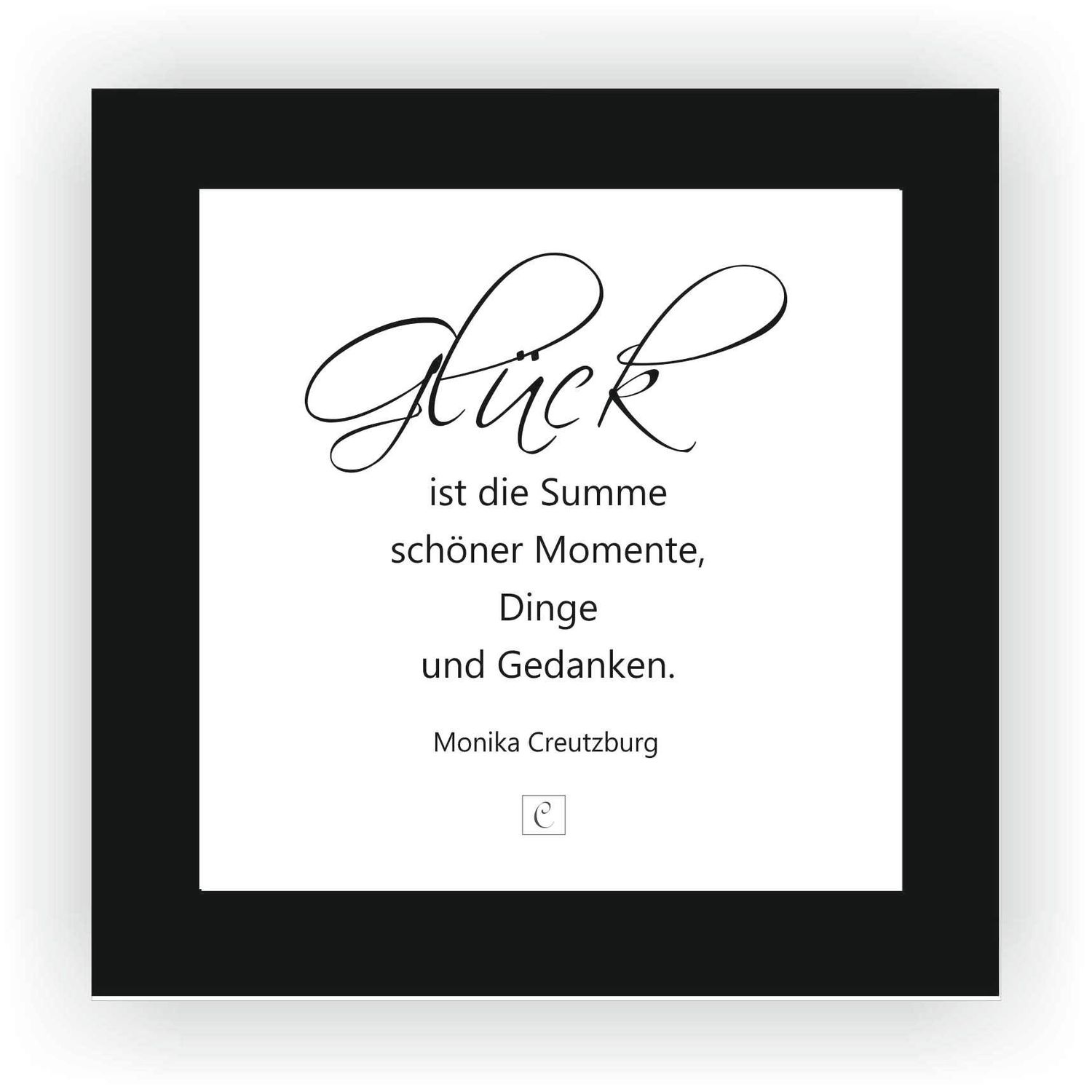 ZITAT GERAHMT Größe S 12 x 12 cm Glück ist die Summe schöner Momente, Dinge und Gedanken. Monika Creutzburg