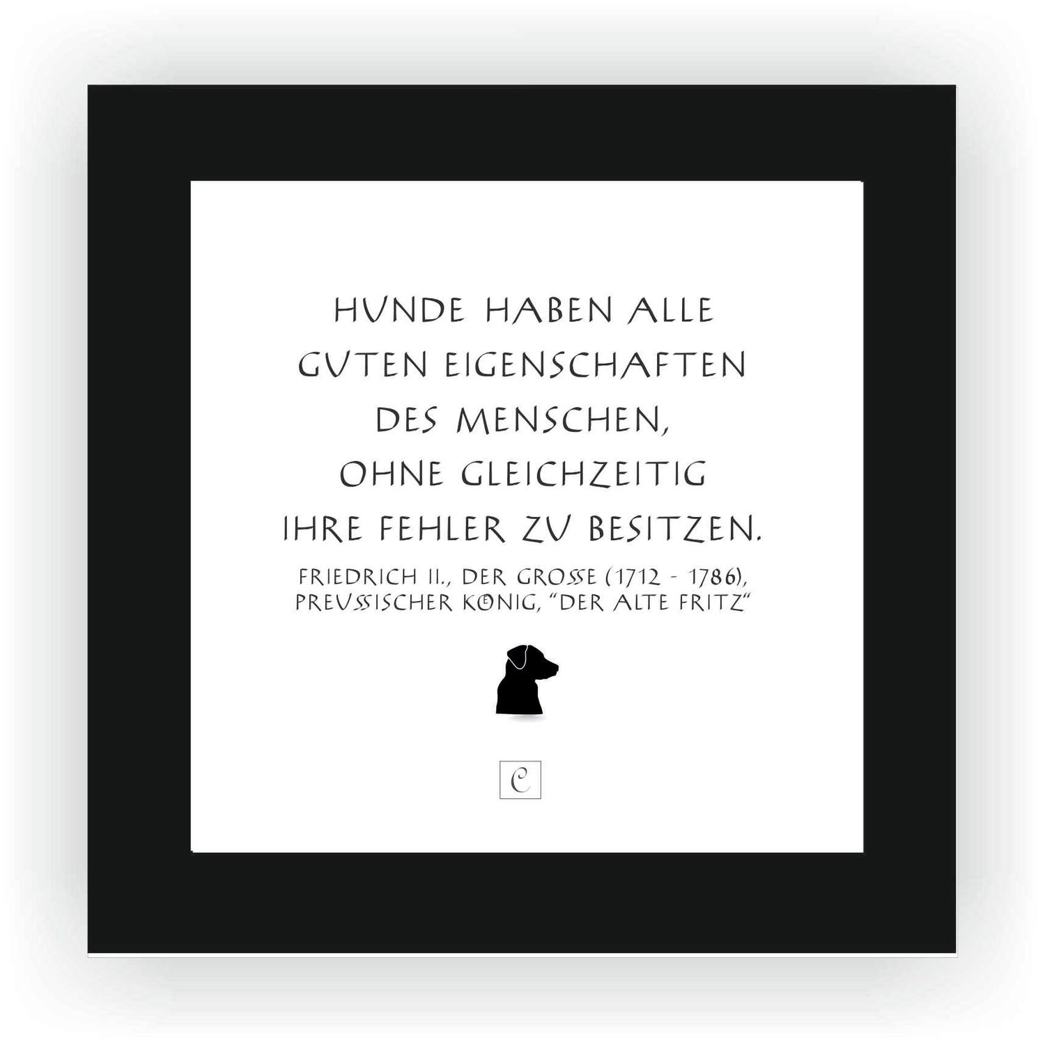 ZITAT GERAHMT Größe S 12 x 12 cm Hunde haben alle guten Eigenschaften des Menschen, ohne gleichzeitig ihre Fehler zu besitzen. Friedrich der Große