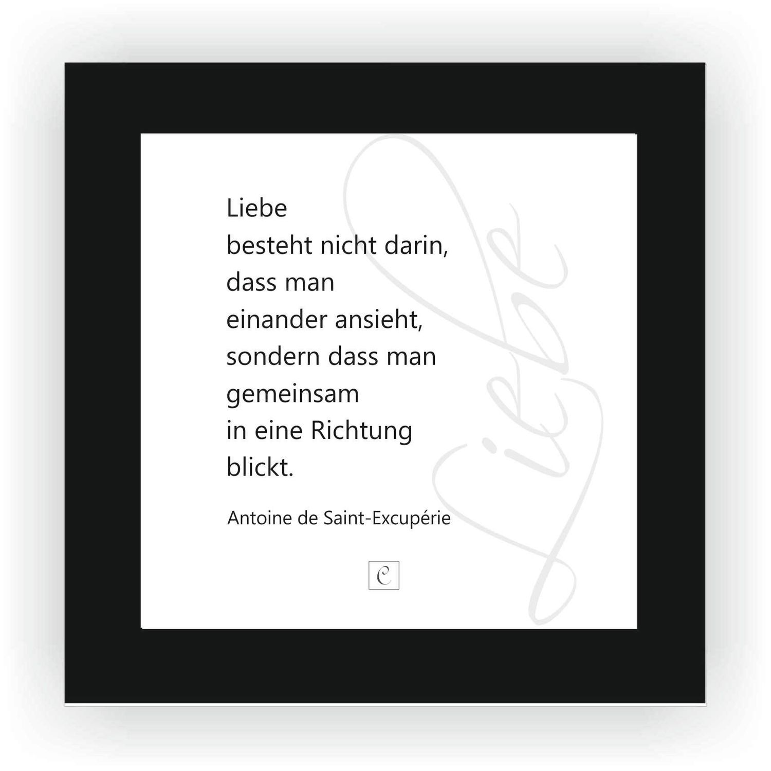 ZITAT GERAHMT Größe S 12 x 12 cm Liebe besteht nicht darin, dass man einander ansieht, sondern dass man gemeinsam in eine Richtung blickt.