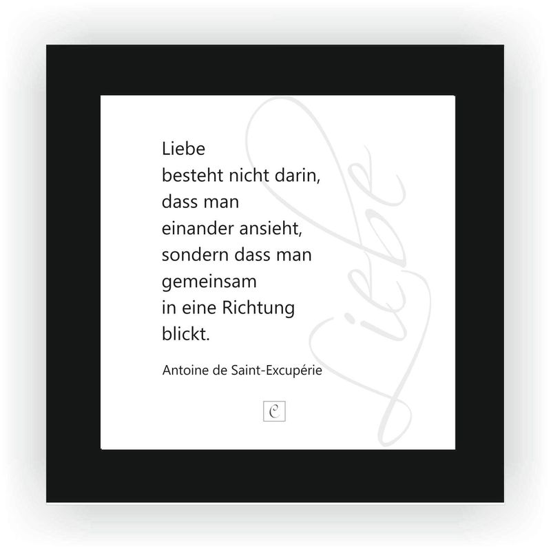 ZITAT GERAHMT Größe S 12 x 12 cm Liebe besteht nicht darin, dass man einander ansieht, sondern dass man gemeinsam in eine Richtung blickt. ZITAT GERAHMT Größe S 12 x 12 cm Liebe besteht nicht darin, dass man einander ansieht, sondern dass man gemeinsam in eine Richtung blickt.