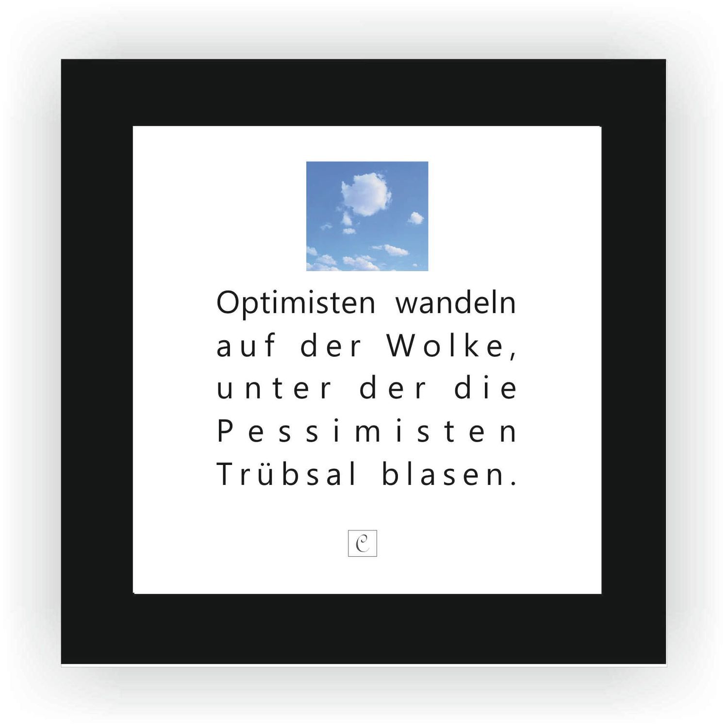 ZITAT GERAHMT Größe S 12 x 12 cm Optimisten wandeln auf der Wolke, unter der die Pessimisten Trübasal blasen. Charles Joseph de Ligne