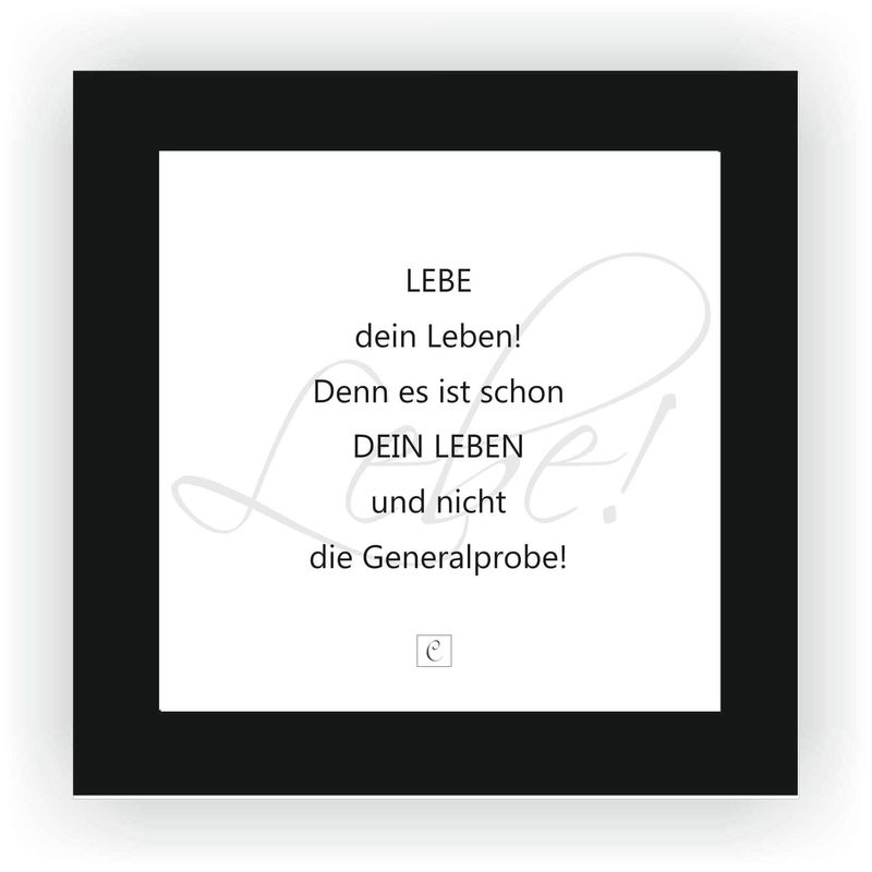 ZITAT GERAHMT Größe S 12 x 12 cm Lebe Dein Leben, denn es ist schon Dein Leben und nicht die Generalprobe.