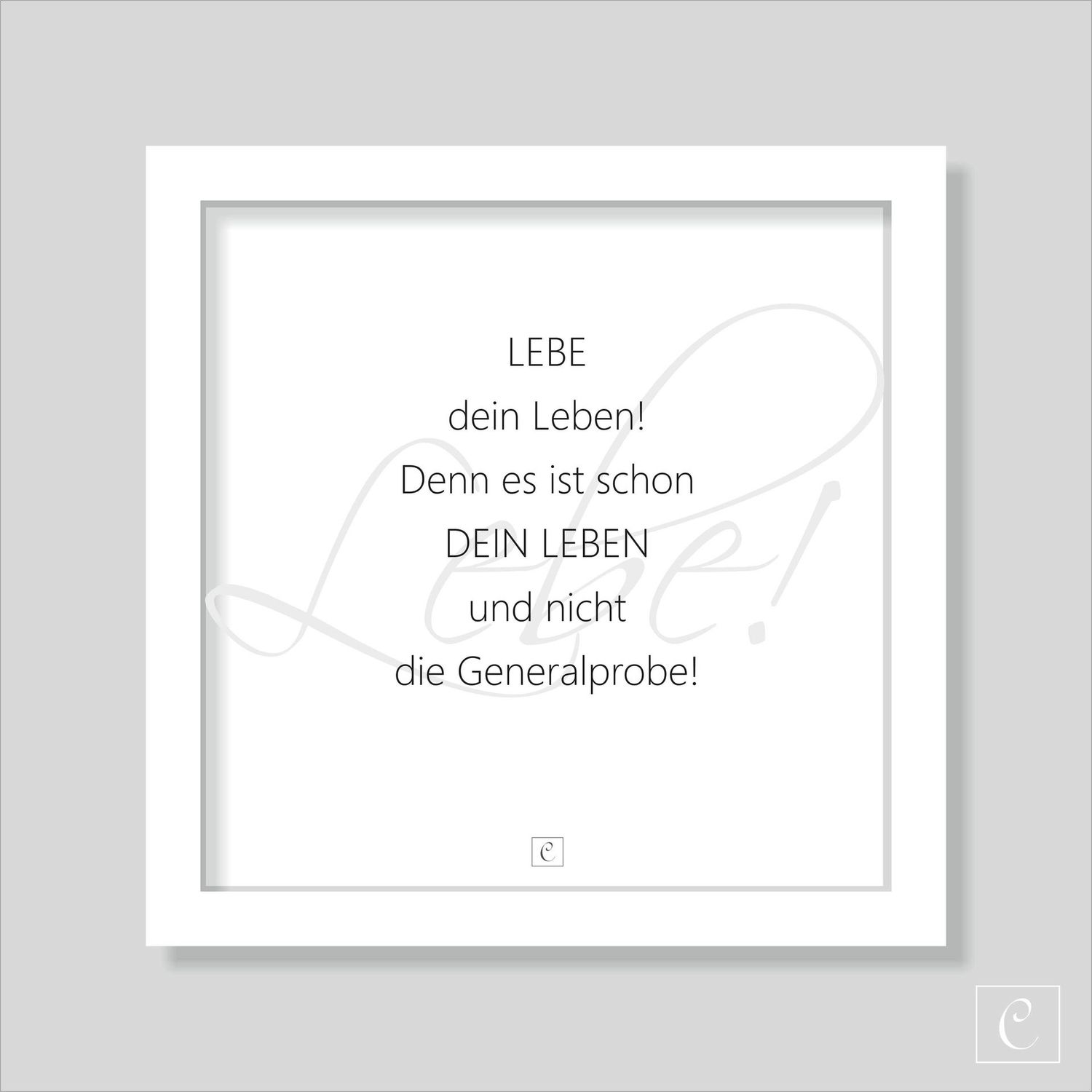 Lebe dein Leben! Denn es ist schon dein Leben ...."  in weißem Holzrahmen 20 x 20 Botschaft