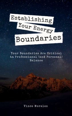 Establishing Your Energy Boundaries by Vince Morales Establishing Your Energy Boundaries by Vince Morales