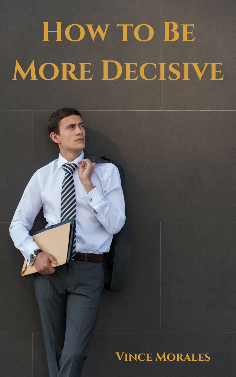 How To Be More Decisive by Vince Morales