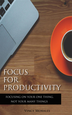 Focus for Productivity by Vince Morales Focus for Productivity by Vince Morales