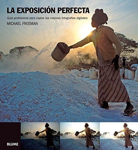 La exposicion perfecta. Guia profesional para captar las mejores fotografias digitales