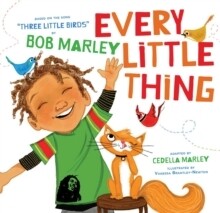 Every Little Thing: Based on the Song 'Three Little Birds' by Bob Marley Every Little Thing: Based on the Song 'Three Little Birds' by Bob Marley