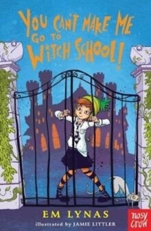 You Can't Make Me Go to Witch School (Witch School Book 1)