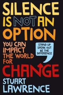Silence is Not An Option: You can impact the world for change Silence is Not An Option: You can impact the world for change