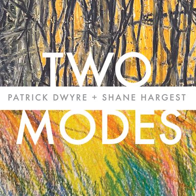 Exhibit: "TWO MODES" (Shane Hargest &amp; Patrick Dwyre)
