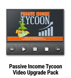 Passive Income Tycoon Videos Upgrade Pack