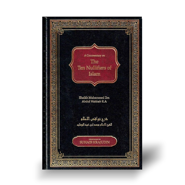 A Commentary on The Ten Nullifiers Of Islam By Shaikh Muhammad Ibn Abdul Wahhab