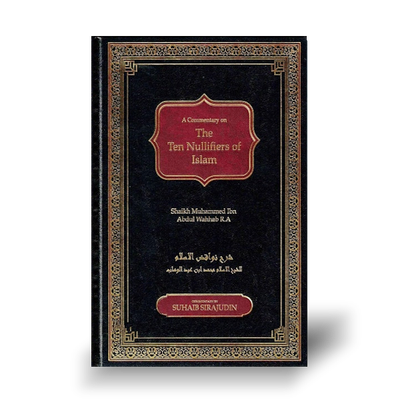 A Commentary on The Ten Nullifiers Of Islam By Shaikh Muhammad Ibn Abdul Wahhab