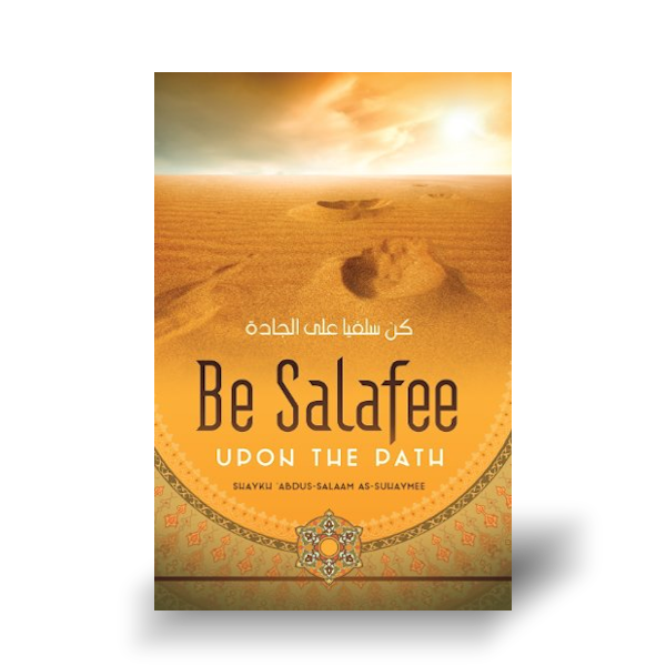 Be Salafee Upon the Path by Shaykh Abdus-Salaam as-Suhaymee