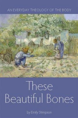 THESE BEAUTIFUL BONES - THEOLOGY OF THE BODY - STIMPSON