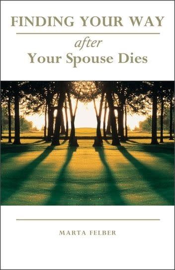 FINDING YOUR WAY AFTER YOUR SPOUSE DIES - FELBER