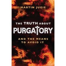 THE TRUTH ABOUT PURGATORY &amp; THE MEANS TO AVOID IT