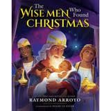 THE WISE MEN WHO FOUND CHRISTMAS - RAYMOND ARROYO