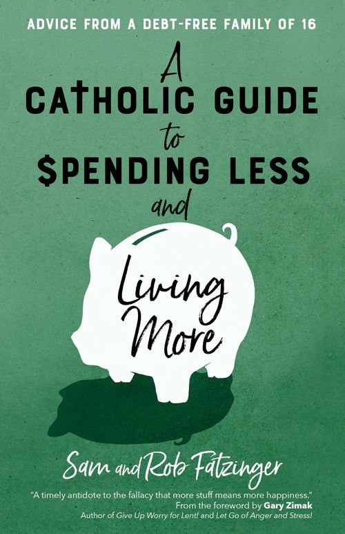 A CATHOLIC GUIDE TO SPENDING LESS &amp; LIVING MORE