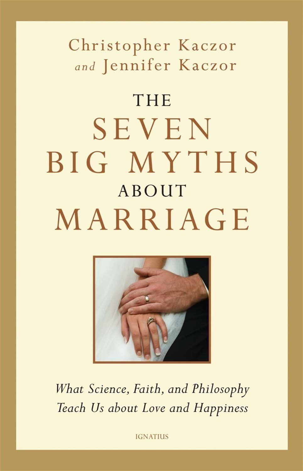 SEVEN BIG MYTHS ABOUT MARRIAGE - KACZOR
