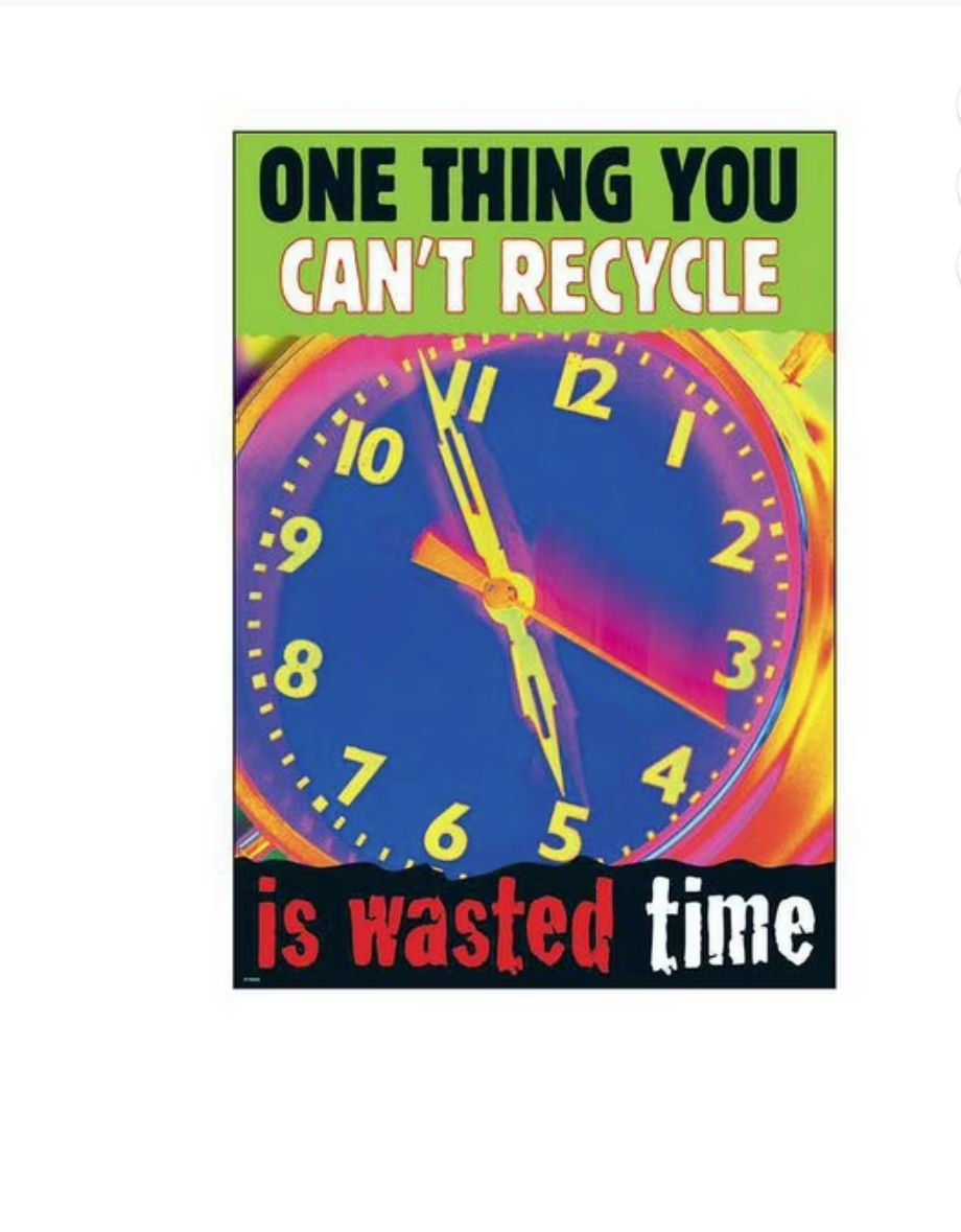 ONE THING YOU CANT RECYCLE IS WASTED TIME Poster
