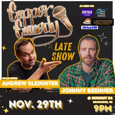 Copper Comedy | ANDREW SLEIGHTER & JOHNNY BEEHNER | LATE SHOW | NOVEMBER 29TH