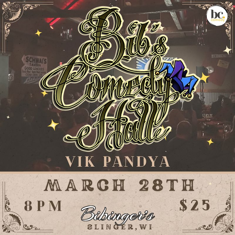 Bib's Comedy Hall | VIK PANDYA | Bibinger's | Slinger, WI | MARCH 28TH Bib's Comedy Hall | VIK PANDYA | Bibinger's | Slinger, WI | MARCH 28TH