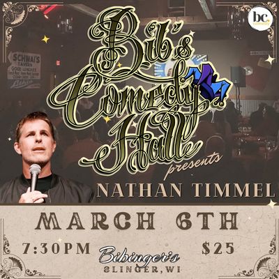 Bib's Comedy Hall | Nathan Timmel | March 6th 7:30 PM | Slinger, WI Bib's Comedy Hall | Nathan Timmel | March 6th 7:30 PM | Slinger, WI