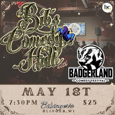 Bib's Comedy Hall | Badgerland Comedy Festival | May 1st 7:30 PM | Slinger, WI Bib's Comedy Hall | Badgerland Comedy Festival | May 1st 7:30 PM | Slinger, WI