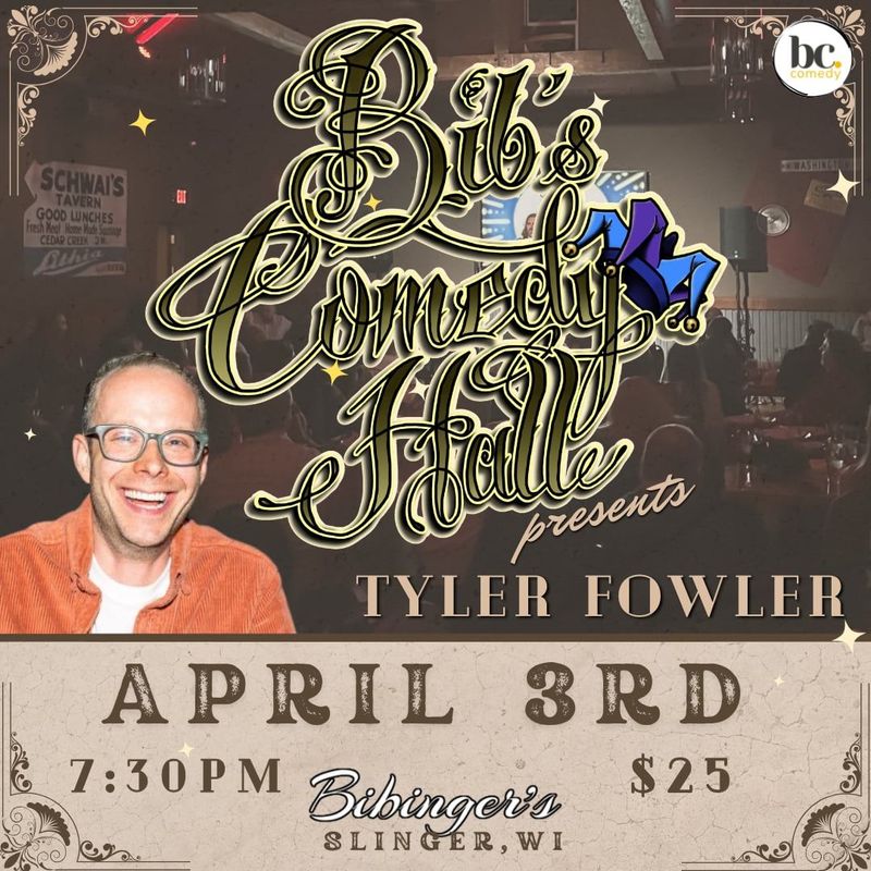 Bib's Comedy Hall | Tyler Fowler | April 3rd 7:30 PM | Slinger, WI Bib's Comedy Hall | Tyler Fowler | April 3rd 7:30 PM | Slinger, WI