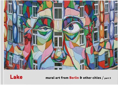 LAKE: Mural Art From Berlin &amp; Other Cities - Part 3