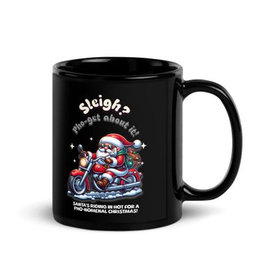 Black glossy mug with Santa on a motorcycle, &#39;Sleigh? Pho-get about it!&#39; Unique, funny Christmas gift, perfect for friends &amp; family.