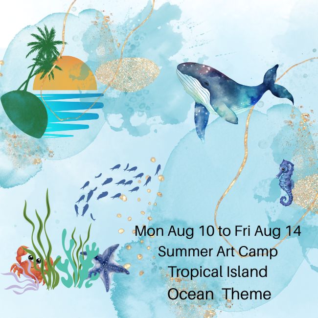 Mon Aug 10 to Fri Aug 14 Summer Art Camp    ~ Tropical Island Ocean  Theme