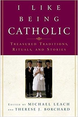 I Like Being Catholic;  Treasured Traditions, Rituals and Stories, by Michael Leach (paperback)