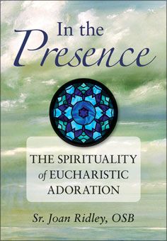 In the Presence: The Spirituality of Eucharistic Adoration, by Sr Joan Ridley (paperback)