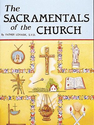 The Sacramentals of the Church, by Rev. Lawrence Lovasik