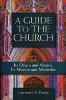 A Guide to the Church:  Its Origin and Nature, Its Mission and Ministries, by Lawrence Porter (paperback)