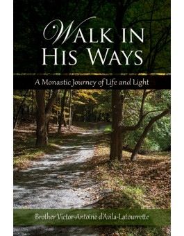 Walk in His Ways:  A Monastic Journey of Life and Light, by Brother Victor Antoine D&#39;Avila-Latourette (paperback)