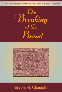 Breaking of the Bread:  An Updated Handbook for Extraordinary Ministers of Holy Communion, by Joseph M. Champlin